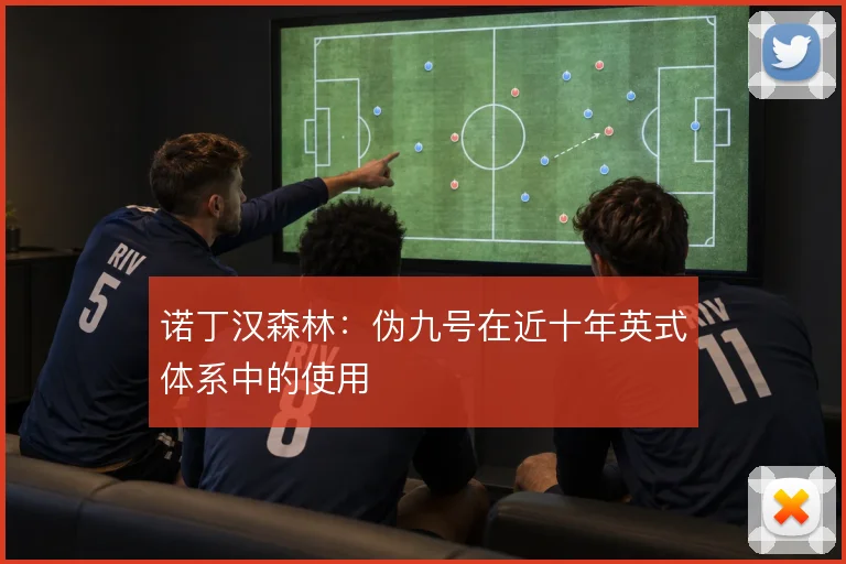 诺丁汉森林:伪九号在近十年英式体系中的使用
