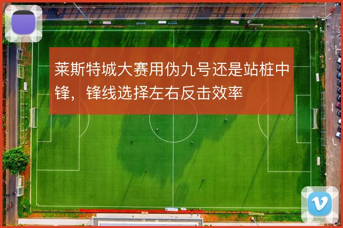 莱斯特城大赛用伪九号还是站桩中锋,锋线选择左右反击效率