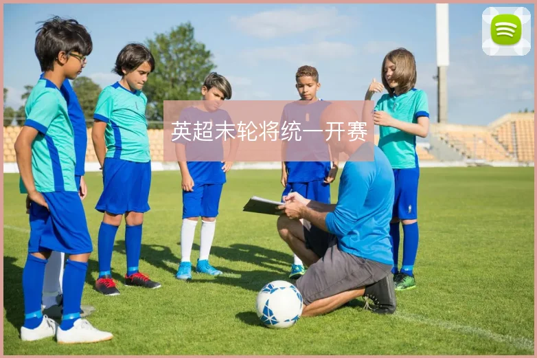 英超末轮将统一开赛